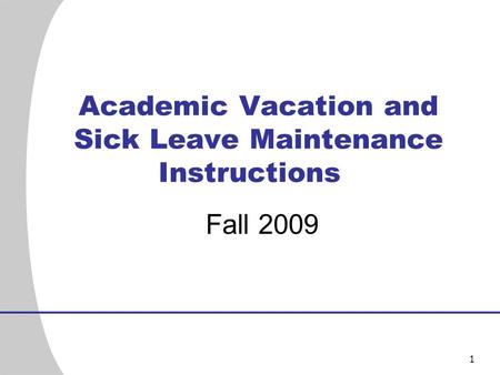 1 Academic Vacation and Sick Leave Maintenance Instructions Fall 2009.