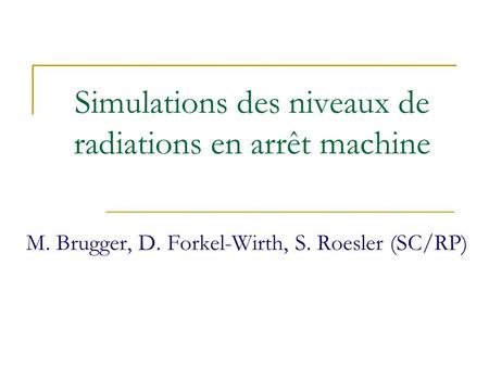 Simulations des niveaux de radiations en arrêt machine M. Brugger, D. Forkel-Wirth, S. Roesler (SC/RP)
