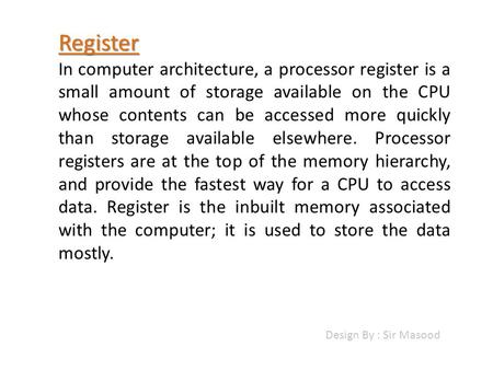 Register In computer architecture, a processor register is a small amount of storage available on the CPU whose contents can be accessed more quickly than.