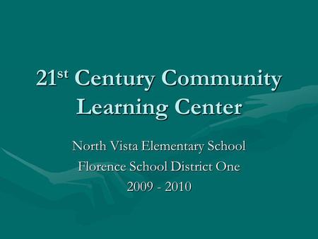 21 st Century Community Learning Center North Vista Elementary School Florence School District One 2009 - 2010.