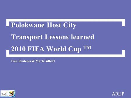 Polokwane Host City Transport Lessons learned 2010 FIFA World Cup TM Ivan Reutener & Marli Gilbert.