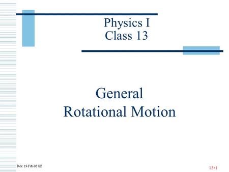 13-1 Physics I Class 13 General Rotational Motion.