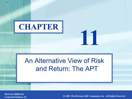McGraw-Hill/Irwin Corporate Finance, 7/e © 2005 The McGraw-Hill Companies, Inc. All Rights Reserved. 11-0 CHAPTER 11 An Alternative View of Risk and Return: