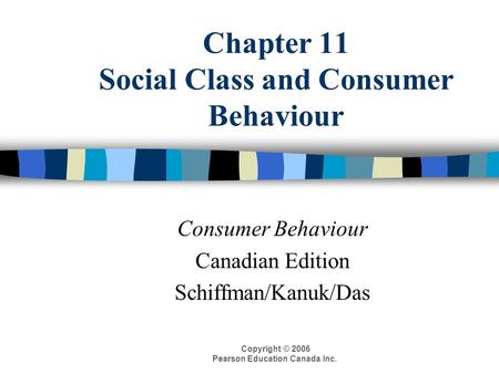 Copyright © 2006 Pearson Education Canada Inc. Chapter 11 Social Class and Consumer Behaviour Consumer Behaviour Canadian Edition Schiffman/Kanuk/Das.