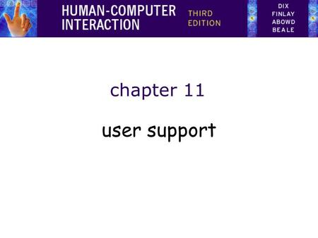 Chapter 11 user support. Issues –different types of support at different times –implementation and presentation both important –all need careful design.