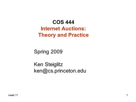 Week 111 COS 444 Internet Auctions: Theory and Practice Spring 2009 Ken Steiglitz