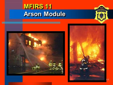 11-1 MFIRS 11 Arson Module. 11-2 ObjectivesObjectives The participants will be able to: –describe when the Arson Module (NFIRS 11) is to be used. –demonstrate.