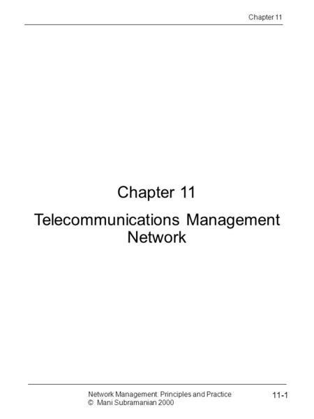 Chapter 11 Telecommunications Management Network Chapter 11 Network Management: Principles and Practice © Mani Subramanian 2000 11-1.