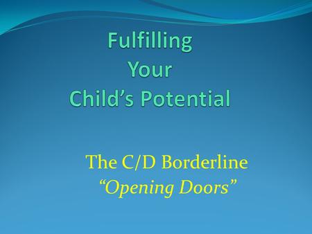 The C/D Borderline “Opening Doors”. Research has highlighted that the parent-child relationship could be the most important factor in a child’s academic.