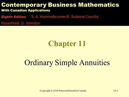 Copyright © 2008 Pearson Education Canada11-1 Chapter 11 Ordinary Simple Annuities Contemporary Business Mathematics With Canadian Applications Eighth.