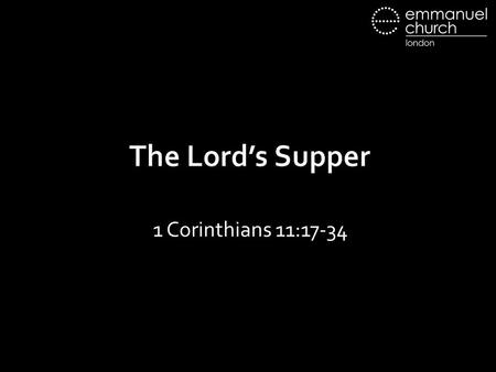 The Lord’s Supper 1 Corinthians 11:17-34. 17 But in the following instructions I do not commend you, because when you come together it is not for the.