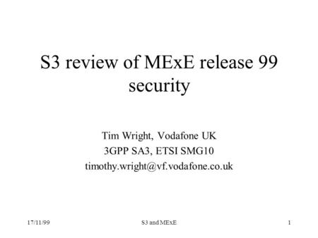 17/11/99S3 and MExE1 S3 review of MExE release 99 security Tim Wright, Vodafone UK 3GPP SA3, ETSI SMG10