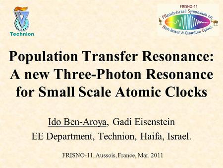 Population Transfer Resonance: A new Three-Photon Resonance for Small Scale Atomic Clocks Ido Ben-Aroya, Gadi Eisenstein EE Department, Technion, Haifa,