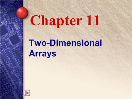 Two-Dimensional Arrays Chapter 11. 11 What is a two-dimensional array? A two-dimensional array has “rows” and “columns,” and can be thought of as a series.