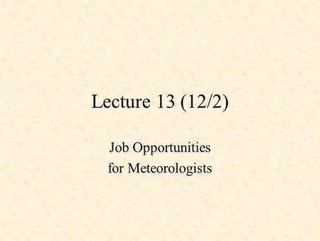 Lecture 13 (12/2) Job Opportunities for Meteorologists.