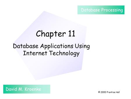 Chapter 11 Database Applications Using Internet Technology David M. Kroenke Database Processing © 2000 Prentice Hall.