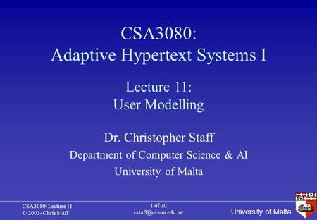 University of Malta CSA3080: Lecture 11 © 2003- Chris Staff 1 of 20 CSA3080: Adaptive Hypertext Systems I Dr. Christopher Staff Department.
