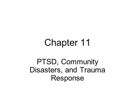 Chapter 11 PTSD, Community Disasters, and Trauma Response.