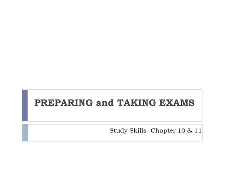 Study Skills- Chapter 10 & 11 PREPARING and TAKING EXAMS.