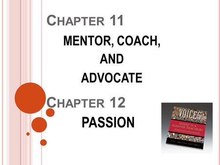 C HAPTER 11 MENTOR, COACH, AND ADVOCATE C HAPTER 12 PASSION.