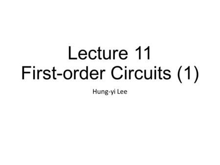 Lecture 11 First-order Circuits (1) Hung-yi Lee. Dynamic Circuits Capacitor, Inductor (Chapter 5) Frequency Domain Time Domain (Chapter 6,7) S-Domain.