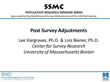 POPULATION RESEARCH SEMINAR SERIES Sponsored by the Statistics and Survey Methods Core of the U54 Partnership Post Survey Adjustments Lee Hargraves, Ph.D.