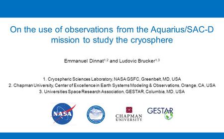 On the use of observations from the Aquarius/SAC-D mission to study the cryosphere Emmanuel Dinnat 1,2 and Ludovic Brucker 1,3 1. Cryospheric Sciences.
