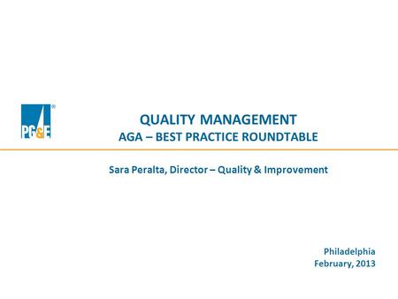 QUALITY MANAGEMENT AGA – BEST PRACTICE ROUNDTABLE Sara Peralta, Director – Quality & Improvement Philadelphia February, 2013.