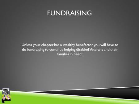Department of Alabama FUNDRAISING Unless your chapter has a wealthy benefactor, you will have to do fundraising to continue helping disabled Veterans and.