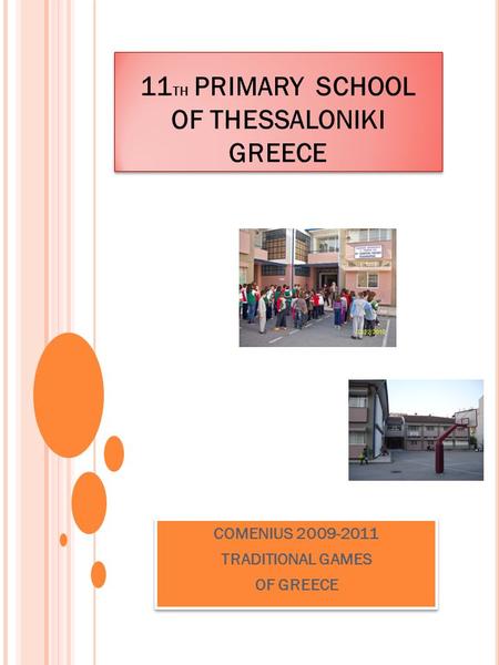 11 TH PRIMARY SCHOOL OF THESSALONIKI GREECE COMENIUS 2009-2011 TRADITIONAL GAMES OF GREECE COMENIUS 2009-2011 TRADITIONAL GAMES OF GREECE.
