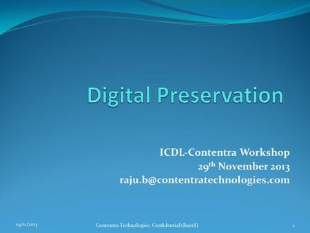 ICDL-Contentra Workshop 29 th November 2013 29/11/2013 Contentra Technologies Confidential (RajuB)1.
