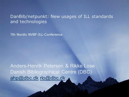 DanBib/netpunkt: New usages of ILL standards and technologies Anders-Henrik Petersen & Rikke Lose Danish Bibliographical Centre (DBC)
