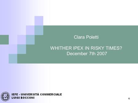 1 Clara Poletti WHITHER IPEX IN RISKY TIMES? December 7th 2007.