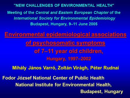 Environmental epidemiological associations of psychosomatic symptoms of 7–11 year old children, Hungary, 1997–2002 Mihály János Varró, Zoltán Virágh, Péter.