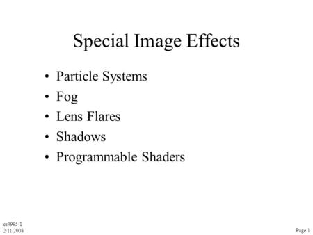 Cs4995-1 2/11/2003 Page 1 Special Image Effects Particle Systems Fog Lens Flares Shadows Programmable Shaders.