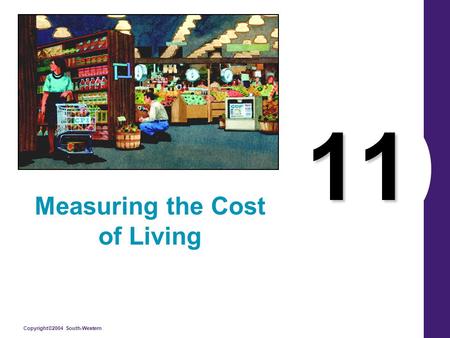 Copyright©2004 South-Western 11 Measuring the Cost of Living.