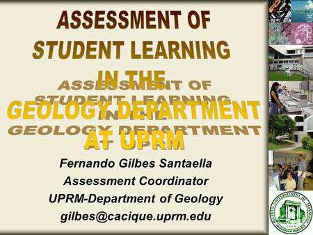 Fernando Gilbes Santaella Assessment Coordinator UPRM-Department of Geology