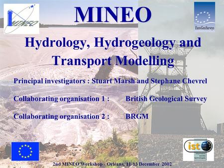 2nd MINEO Workshop - Orléans, 11-13 December 2002 MINEO Hydrology, Hydrogeology and Transport Modelling Principal investigators : Stuart Marsh and Stephane.