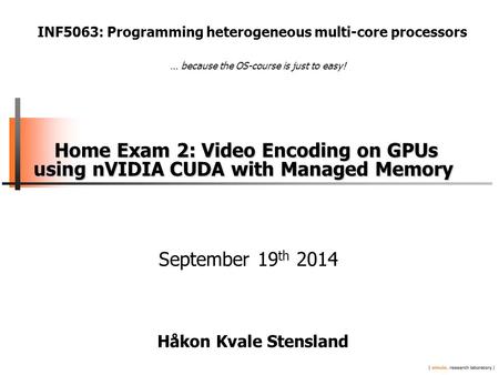 Home Exam 2: Video Encoding on GPUs using nVIDIA CUDA with Managed Memory Home Exam 2: Video Encoding on GPUs using nVIDIA CUDA with Managed Memory September.