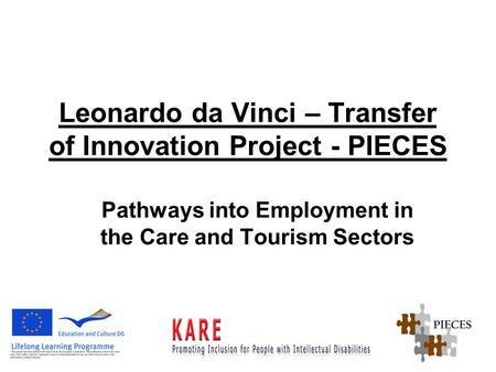 Leonardo da Vinci – Transfer of Innovation Project - PIECES Pathways into Employment in the Care and Tourism Sectors.