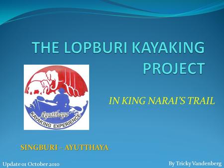 IN KING NARAI’S TRAIL SINGBURI – AYUTTHAYA By Tricky Vandenberg Update 01 October 2010.
