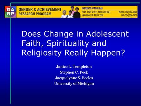 Does Change in Adolescent Faith, Spirituality and Religiosity Really Happen? Janice L. Templeton Stephen C. Peck Jacquelynne S. Eccles University of Michigan.