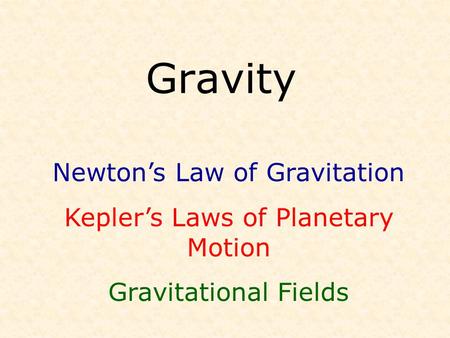 Gravity Newton’s Law of Gravitation Kepler’s Laws of Planetary Motion