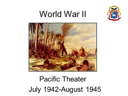 World War II Pacific Theater July 1942-August 1945.