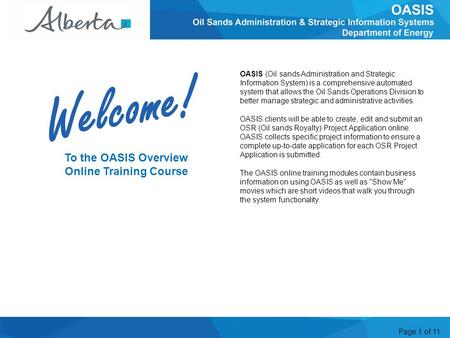 Page 1 of 11 To the OASIS Overview Online Training Course OASIS (Oil sands Administration and Strategic Information System) is a comprehensive automated.