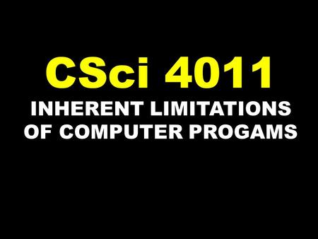 INHERENT LIMITATIONS OF COMPUTER PROGAMS CSci 4011.