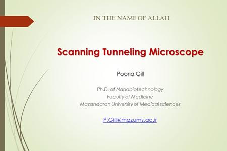 In The Name of Allah Scanning Tunneling Microscope Pooria Gill Ph.D. of Nanobiotechnology Faculty of Medicine Mazandaran University of Medical sciences.