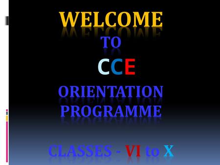 Welcome To CCE Orientation Programme classes - vi to X