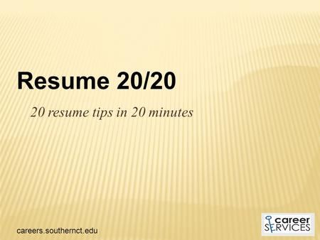 20 resume tips in 20 minutes careers.southernct.edu Resume 20/20.