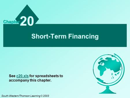 Short-Term Financing 20 Chapter South-Western/Thomson Learning © 2003 See c20.xls for spreadsheets to accompany this chapter.c20.xls.